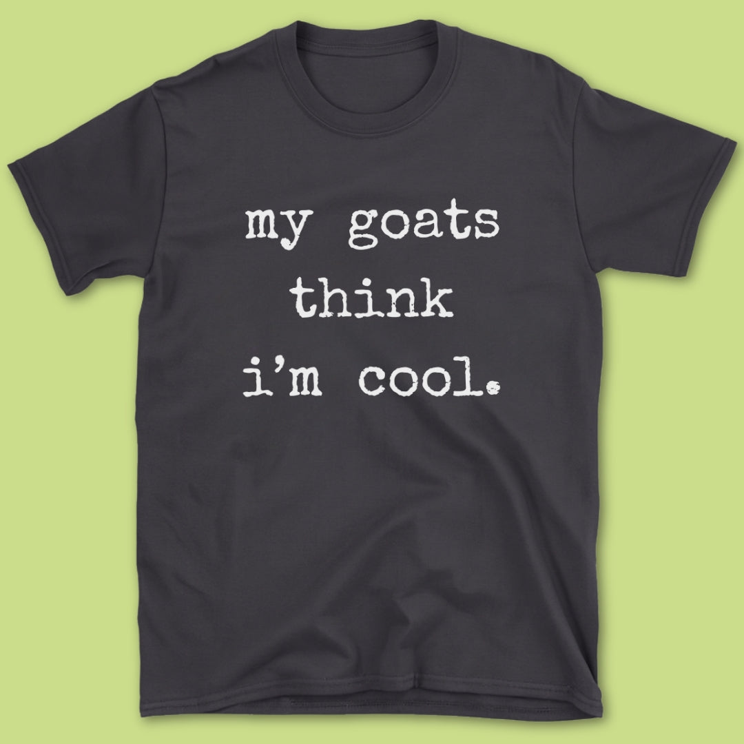 My Goats Think I'm Cool T-Shirt