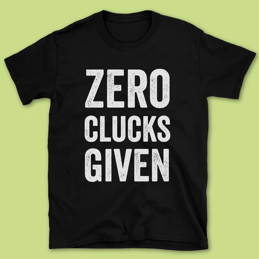 Zero Clucks Give T-Shirt