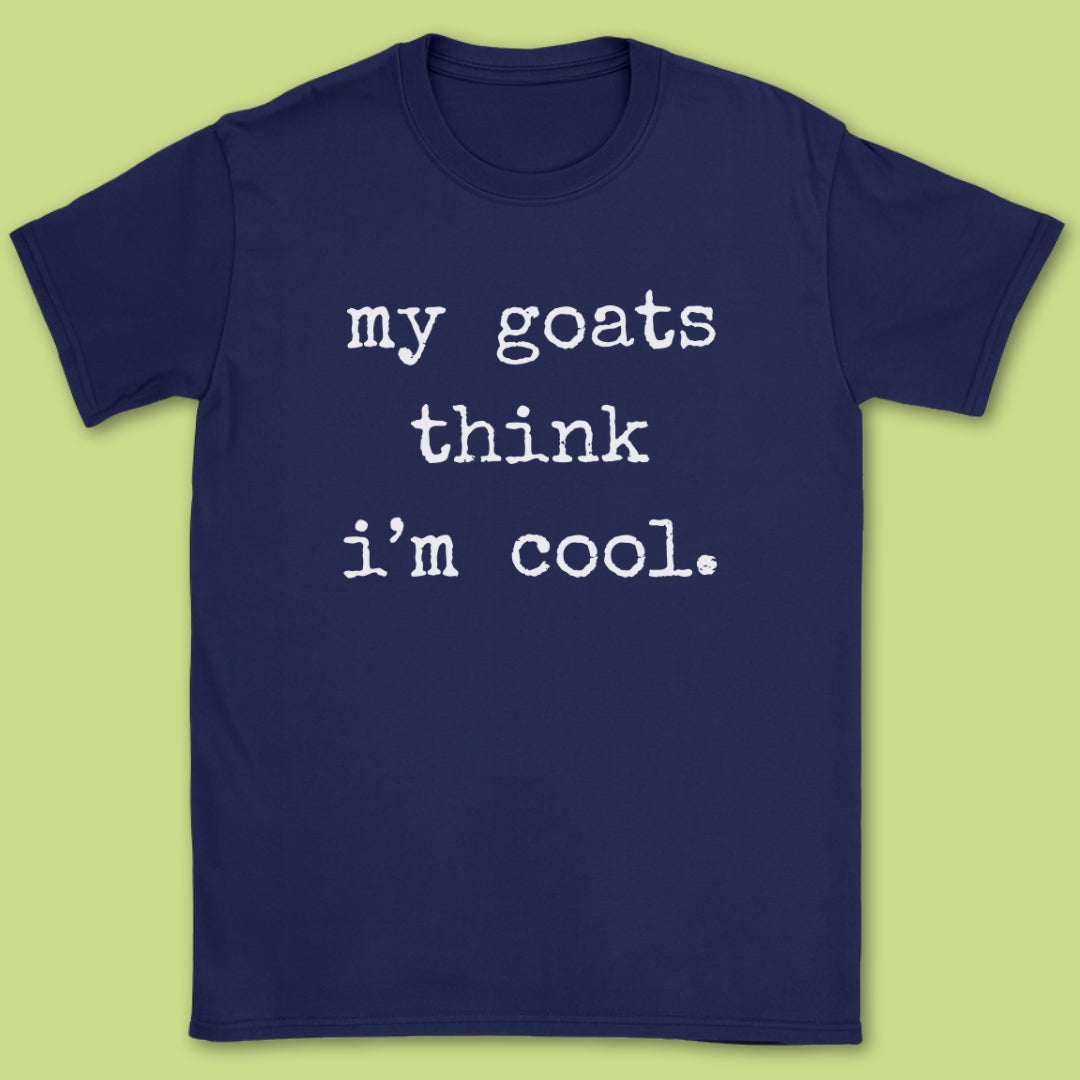 My Goats Think I'm Cool T-Shirt